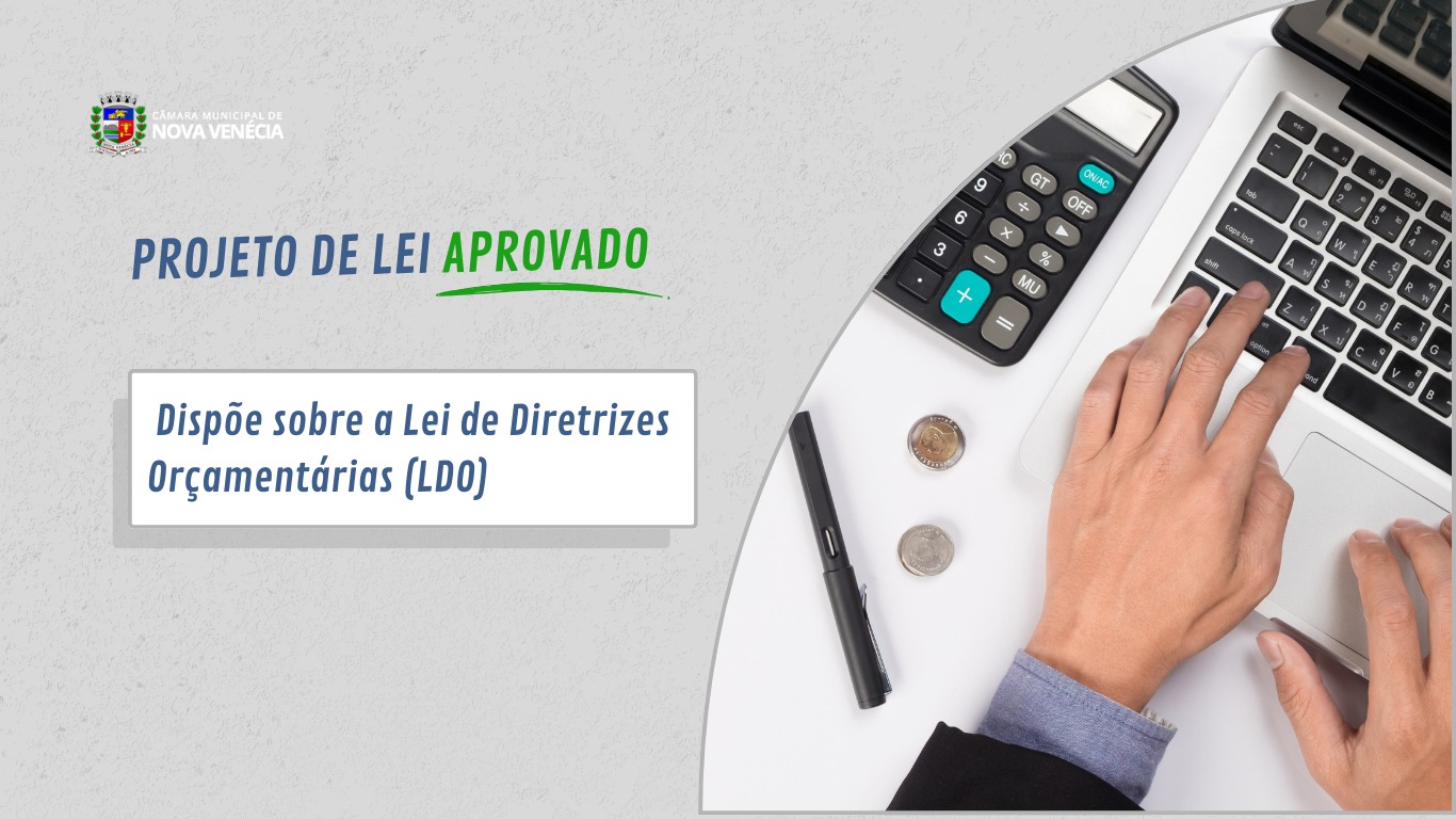 Câmara aprova Projeto de Lei 51/2025, que dispõe sobre a Lei de Diretrizes Orçamentárias (LDO)